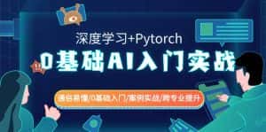 (8941期)0基础 AI入门实战(深度学习+Pytorch) 通俗易懂/0基础入门/案例实战/跨专…-优优云创网