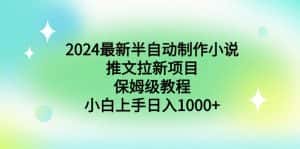 (8970期)2024最新半自动制作小说推文拉新项目,保姆级教程,小白上手日入1000+-优优云创网