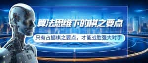 （8977期）算法思维下的棋之要点：只有占据棋之要点，才能战胜强大对手（20节）-优优云创网