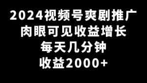 (9028期)2024视频号爽剧推广,肉眼可见的收益增长,每天几分钟收益2000+-优优云创网