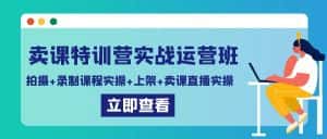 (9031期)卖课特训营实战运营班:拍摄+录制课程实操+上架课程+卖课直播实操-优优云创网