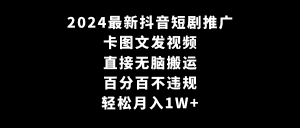 (9047期)2024最新抖音短剧推广,卡图文发视频 直接无脑搬 百分百不违规 轻松月入1W+-优优云创网