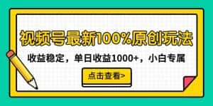 （9070期）视频号最新100%原创玩法，收益稳定，单日收益1000+，小白专属-优优云创网