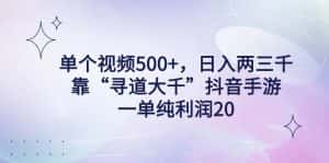 (9099期)单个视频500+,日入两三千轻轻松松,靠“寻道大千”抖音手游,一单纯利…-优优云创网