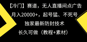 (9101期)【冷门】赛道,无人直播间点广告,月入20000+,起号猛、不死号,独家最…-优优云创网