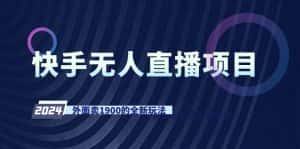 （9126期）快手无人直播项目，外面卖1900的全新玩法-优优云创网