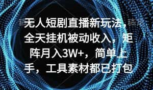 (9144期)无人短剧直播新玩法,全天挂机被动收入,矩阵月入3W+,简单上手,工具素…-优优云创网