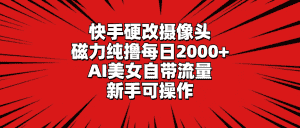 (9188期)快手硬改摄像头,磁力纯撸每日2000+,AI美女自带流量,新手可操作-优优云创网