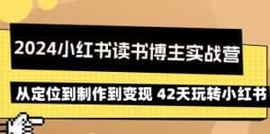 (9226期)2024小红书读书博主实战营:从定位到制作到变现 42天玩转小红书-优优云创网