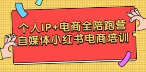 (9233期)个人IP+电商全陪跑营,自媒体小红书电商培训-优优云创网