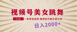 (9272期)视频号,美女跳舞,一分钟一条原创视频,撸爆创作者分成计划,日入2000+-优优云创网