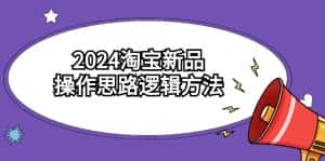 2024淘宝新品操作思路逻辑方法（6节视频课）-优优云创网