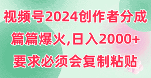 （9292期）视频号2024创作者分成，片片爆火，要求必须会复制粘贴，日入2000+-优优云创网