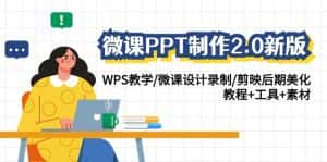 (9304期)微课PPT制作-2.0新版:WPS教学/微课设计录制/剪映后期美化/教程+工具+素材-优优云创网