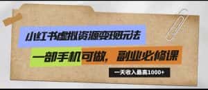 小红书虚拟资源变现玩法，一天最高收入1000+一部手机可做，新手必修课-优优云创网