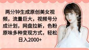 (9347期)两分钟生成原创美女视频,流量巨大,视频号分成计划,网盘拉新,色粉原…-优优云创网