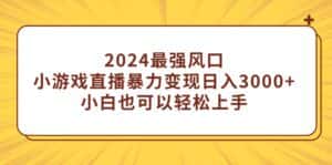 (9342期)2024最强风口,小游戏直播暴力变现日入3000+小白也可以轻松上手-优优云创网