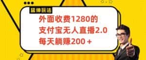 外面收费1280的支付宝无人直播2.0项目,每天躺赚200+,保姆级教程-优优云创网