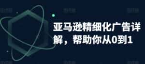 亚马逊精细化广告详解,帮助你从0到1,自动广告权重解读、手动广告打法详解-优优云创网