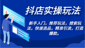 抖店实操玩法-新手入门,推荐玩法,搜索玩法,快速选品,精准引流,打造爆款。-优优云创网