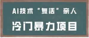 一看就会，分分钟上手制作，用AI技术“复活”亲人，冷门暴力项目-优优云创网