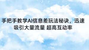 手把手教学AI信息差玩法秘诀,迅速吸引大量流量 超高互动率-优优云创网
