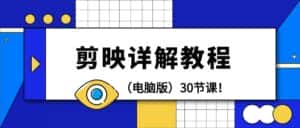 (9423期)剪辑教程-剪映详解操作教程(电脑版)30节课!-优优云创网
