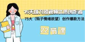 (9476期)15天成为短视频-优质创作者+75大(钩子-情绪欲望)创作爆款方法-22节课-优优云创网