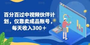 百分百过中视频伙伴计划,仅靠卖成品账号,每天收入300+-优优云创网