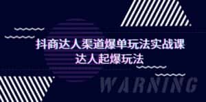(9500期)抖商达人-渠道爆单玩法实操课,达人起爆玩法(29节课)-优优云创网