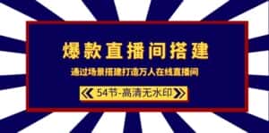 (9502期)爆款直播间-搭建:通过场景搭建-打造万人在线直播间(54节-高清无水印)-优优云创网