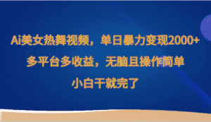 Ai美女热舞视频,单日暴力变现2000+,多平台多收益,无脑且操作简单,小白干就完了-优优云创网