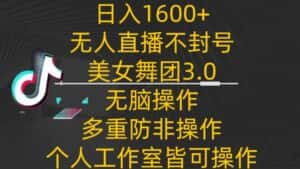 日入1600+,不封号无人直播美女舞团3.0,无脑操作多重防非操作,个人工作制皆可操作-优优云创网