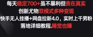 每天稳定700+,收益不高但贵在真实,创新尤物双模式多渠种变现,快手无人挂播+网盘拉新4.0-优优云创网