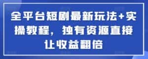 全平台短剧最新玩法+实操教程,独有资源直接让收益翻倍-优优云创网
