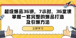 (9525期)超级爆品-36讲,7小时,36堂课,掌握一套完整的爆品打造及引爆方法-优优云创网