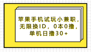 苹果手机试玩小兼职,无限换ID,0本0撸,单机日撸30+-优优云创网