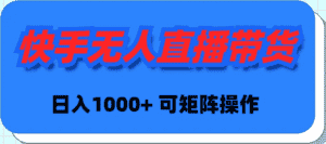 (9542期)快手无人直播带货,新手日入1000+ 可矩阵操作-优优云创网