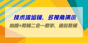 技术流运镜,多视角演示,拍摄+剪辑二合一教学,通俗易懂(70节课)-优优云创网