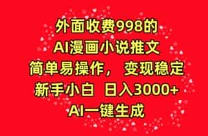 外面收费998的AI漫画小说推文,简单易操作,变现稳定,新手小白日入3000+,AI一键生成-优优云创网