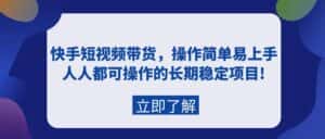 (9563期)快手短视频带货,操作简单易上手,人人都可操作的长期稳定项目!-优优云创网