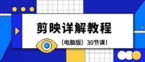 电脑版剪辑教程:剪映详解操作教程(30节课)-优优云创网