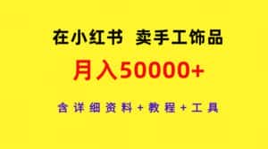 (9585期)在小红书卖手工饰品,月入50000+,含详细资料+教程+工具-优优云创网