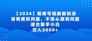 2024视频号短剧玩法，没有授权问题，不担心原创问题，适合新手小白，日入2000+-优优云创网