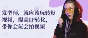 发型师，就应该玩转短视频，提高IP转化，带你会玩会拍视频-优优云创网