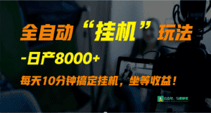 外面卖1980的全自动“挂机”玩法,实现睡后收入,日产8000+-优优云创网