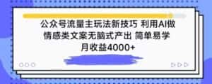 公众号流量主玩法新技巧,利用AI做情感类文案无脑式产出,简单易学,月收益4000+-优优云创网