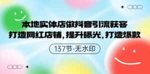 (9629期)本地实体店做抖音引流获客,打造网红店铺,提升曝光,打造爆款-137节无水印-优优云创网
