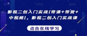 影视二创入门实战(带课+带货+中视频)，影视二创入门实战课-优优云创网