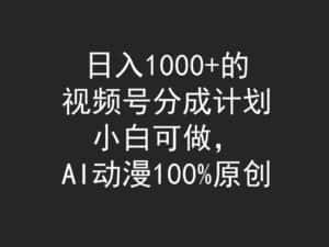 （9653期）日入1000+的视频号分成计划，小白可做，AI动漫100%原创-优优云创网